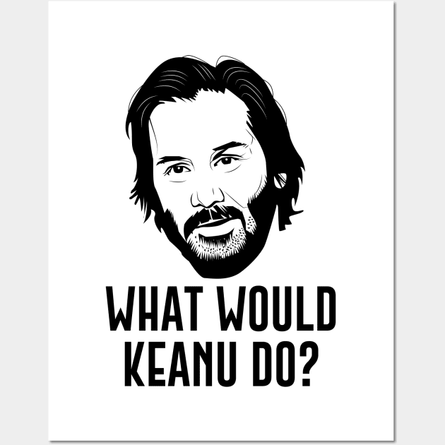 What Would Keanu Do? Wall Art by evermedia